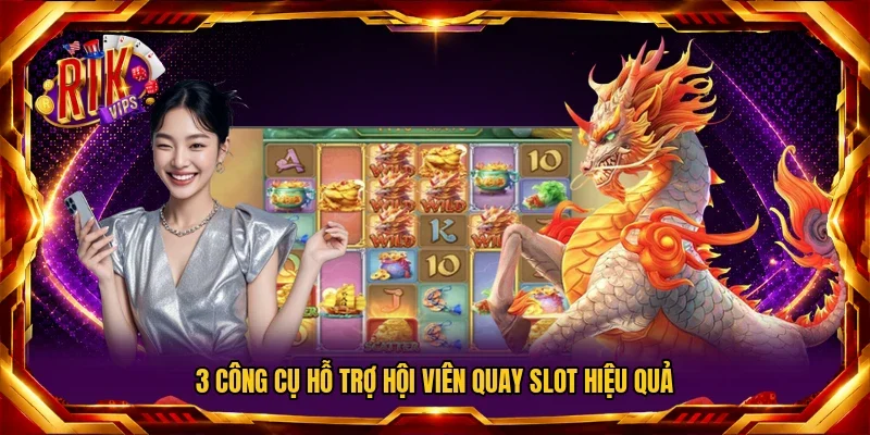 3 công cụ hỗ trợ hội viên quay slot hiệu quả