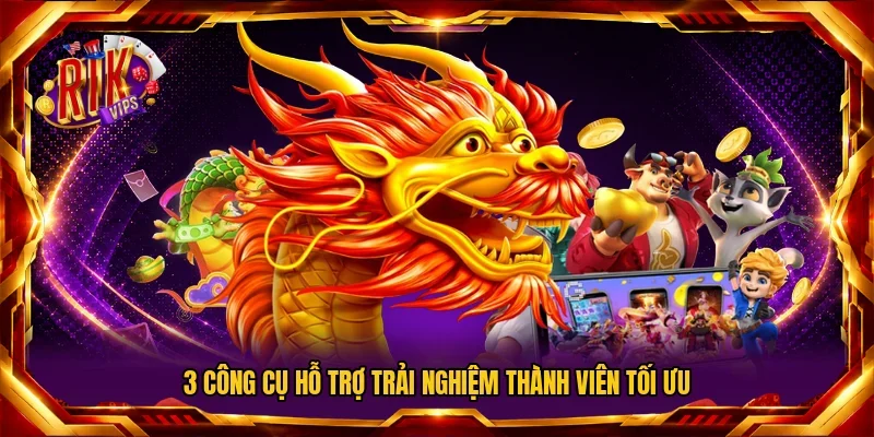 3 công cụ hỗ trợ trải nghiệm thành viên tối ưu