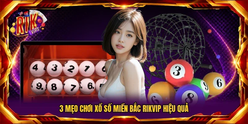 3 mẹo chơi xổ số miền Bắc Rikvip hiệu quả