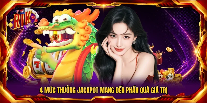 4 mức thưởng Jackpot mang đến phần quà giá trị