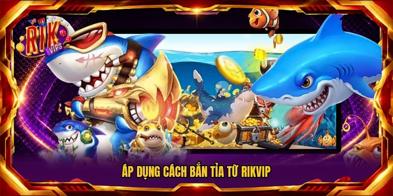 Áp dụng cách bắn tỉa từ RIKVIP