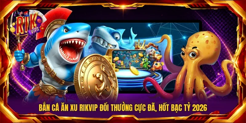 Bắn cá ăn xu RIKVIP