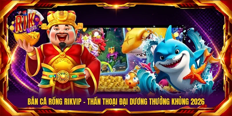 Bắn Cá Rồng Rikvip