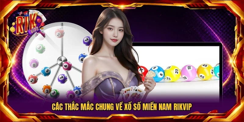 Các thắc mắc chung về xổ số miền Nam RIKVIP