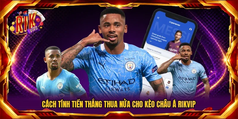 Cách tính tiền thắng thua nửa cho kèo châu Á RIKVIP