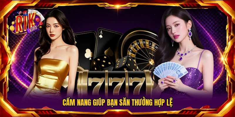 Cẩm nang giúp bạn săn thưởng hợp lệ