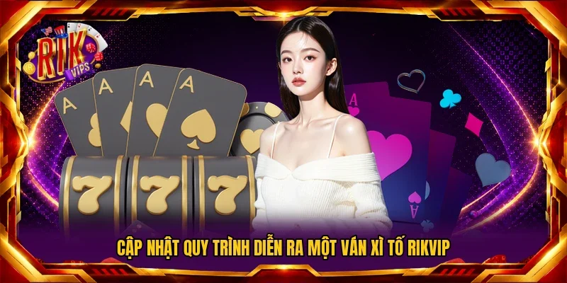 Cập nhật quy trình diễn ra một ván Xì Tố Rikvip