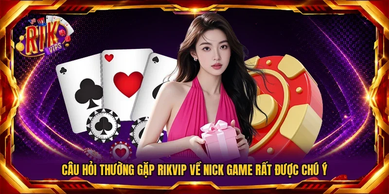 Câu hỏi thường gặp Rikvip về nick game rất được chú ý
