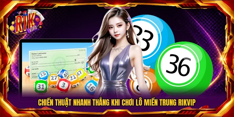 Chiến thuật nhanh thắng khi chơi lô miền Trung RIKVIP