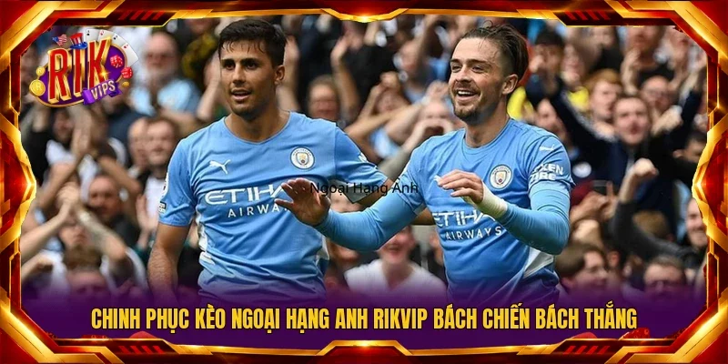 Kèo Ngoại Hạng Anh RIKVIP
