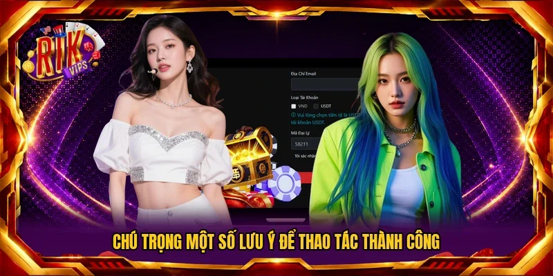 Chú trọng một số lưu ý để thao tác thành công