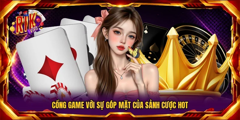 Cổng game với sự góp mặt của sảnh cược hot