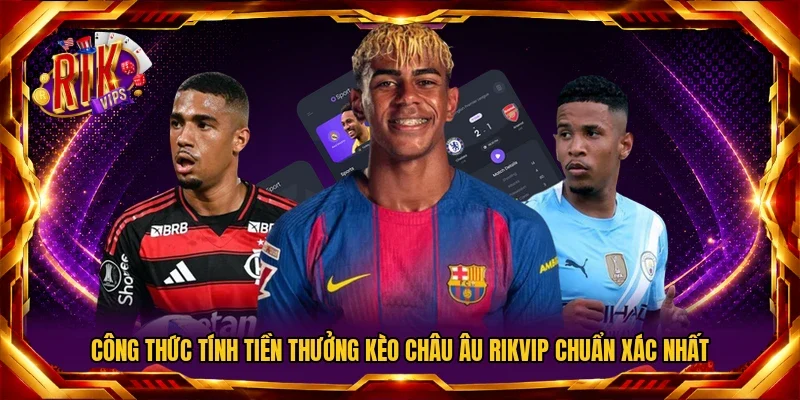 Công thức tính tiền thưởng kèo châu Âu RIKVIP chuẩn xác nhất