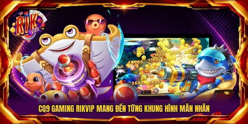 CQ9 Gaming RIKVIP mang đến từng khung hình mãn nhãn