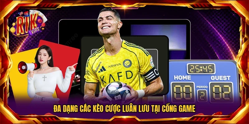 Đa dạng các kèo cược luân lưu tại cổng game