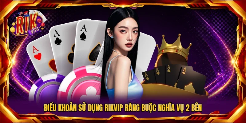 Điều khoản sử dụng Rikvip ràng buộc nghĩa vụ 2 bên