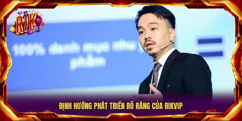 Định hướng phát triển rõ ràng của Rikvip