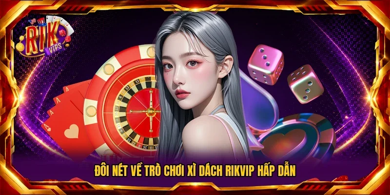 Đôi nét về trò chơi Xì Dách RIKVIP hấp dẫn