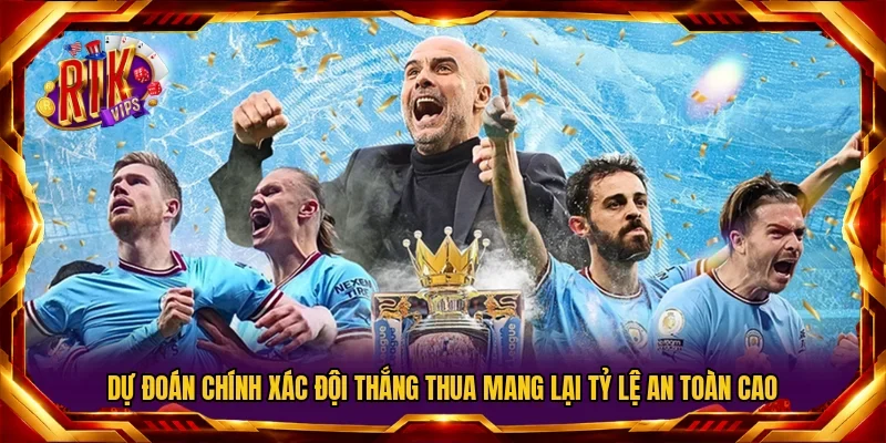 Dự đoán chính xác đội thắng thua mang lại tỷ lệ an toàn cao