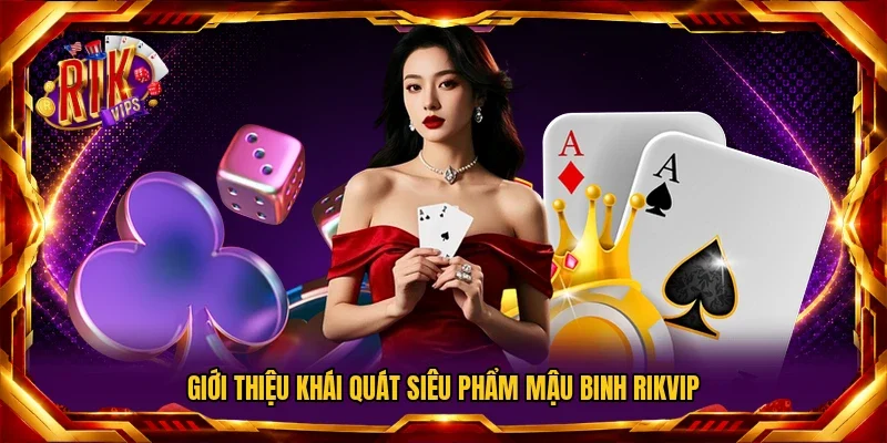 Giới thiệu khái quát siêu phẩm Mậu Binh Rikvip