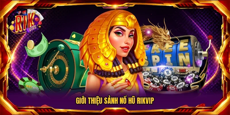 Giới thiệu sảnh nổ hũ RIKVIP