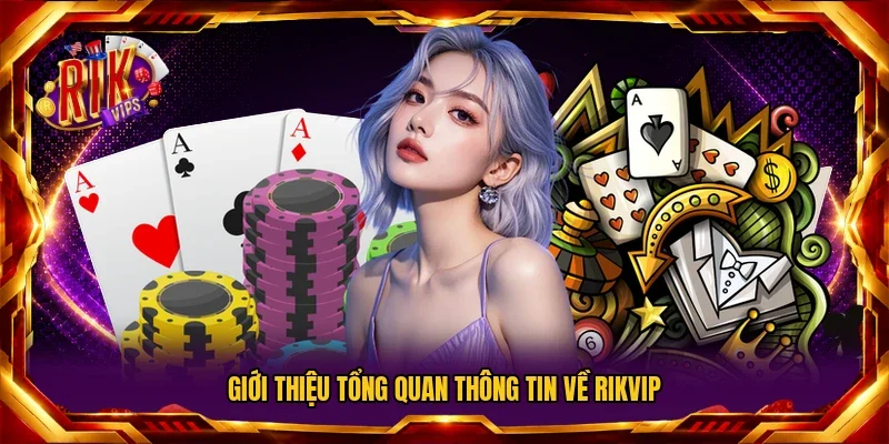 Giới thiệu tổng quan thông tin về Rikvip