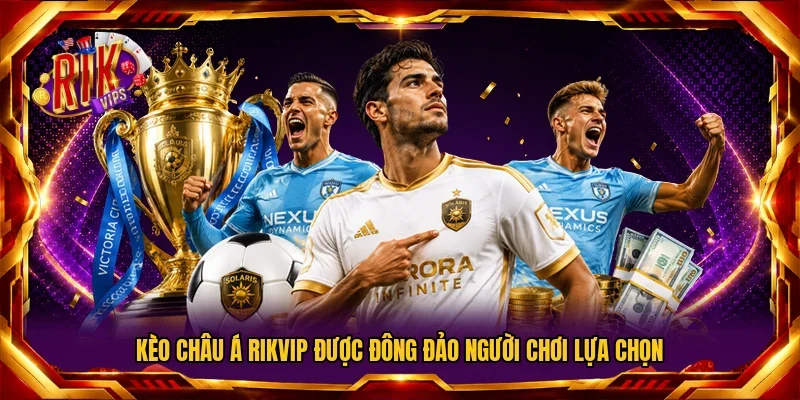 Kèo châu Á RIKVIP được đông đảo người chơi lựa chọn