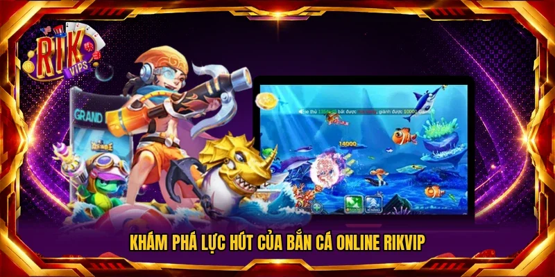 Khám phá lực hút của bắn cá online RIKVIP