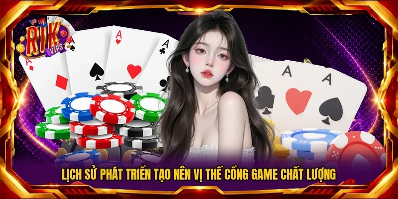Lịch sử phát triển tạo nên vị thế cổng game chất lượng