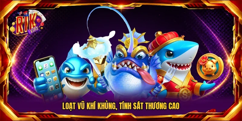 Loạt vũ khí khủng, tính sát thương cao