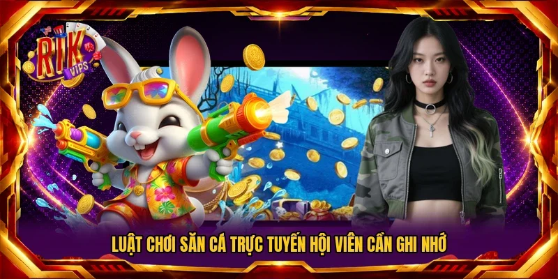 Luật chơi săn cá trực tuyến hội viên cần ghi nhớ