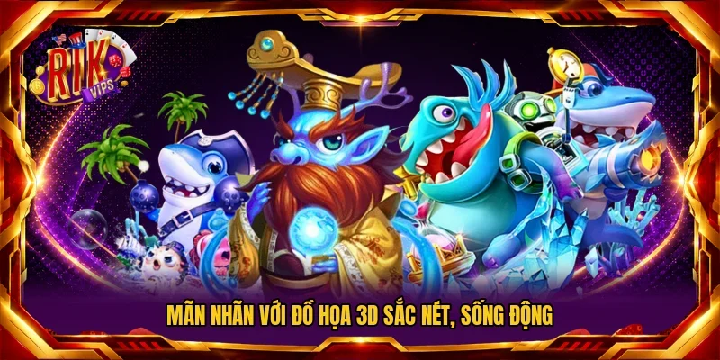 Mãn nhãn với đồ họa 3D sắc nét, sống động