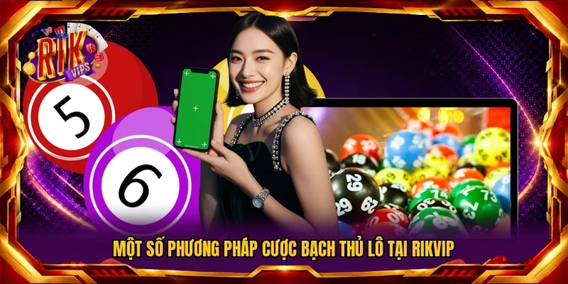 Một số phương pháp cược bạch thủ lô tại RIKVIP