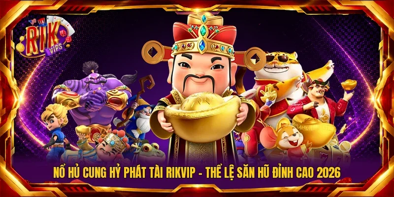 Nổ Hũ Cung Hỷ Phát Tài Rikvip