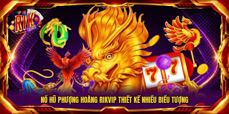 Nổ Hũ Phượng Hoàng Rikvip thiết kế nhiều biểu tượng