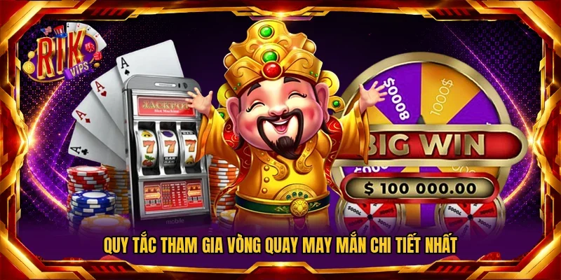 Quy tắc tham gia vòng quay may mắn chi tiết nhất