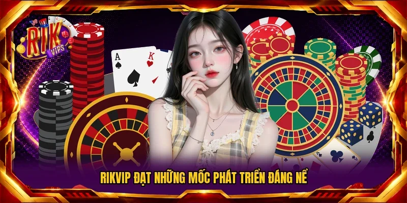 Rikvip đạt những mốc phát triển đáng nể