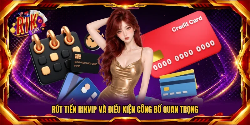 Rút tiền Rikvip và điều kiện công bố quan trọng