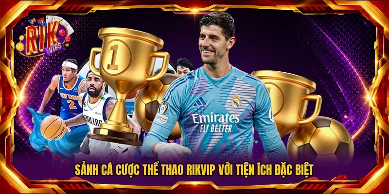Sảnh cá cược thể thao Rikvip với tiện ích đặc biệt