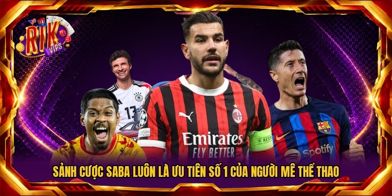 Sảnh cược SABA luôn là ưu tiên số 1 của người mê thể thao