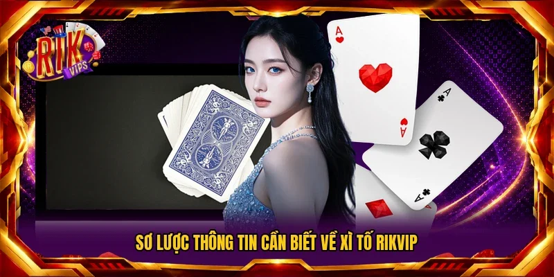 Sơ lược thông tin cần biết về Xì Tố Rikvip