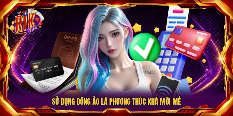 Sử dụng đồng ảo là phương thức khá mới mẻ