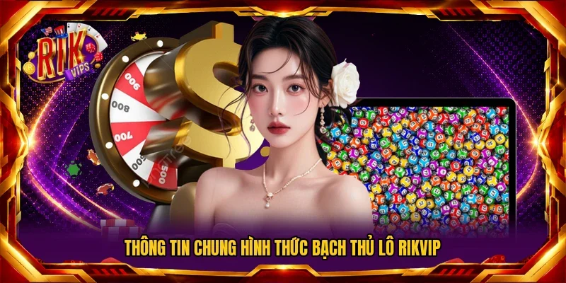 Thông tin chung hình thức bạch thủ lô RIKVIP