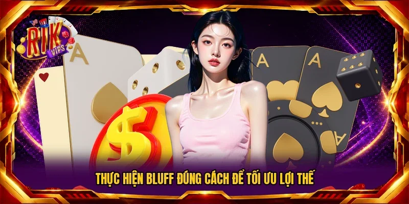 Thực hiện Bluff đúng cách để tối ưu lợi thế