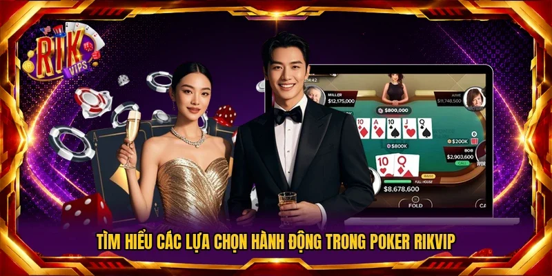 Tìm hiểu các lựa chọn hành động trong Poker Rikvip
