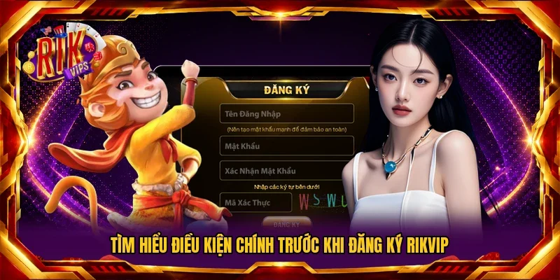 Tìm hiểu điều kiện chính trước khi đăng ký Rikvip