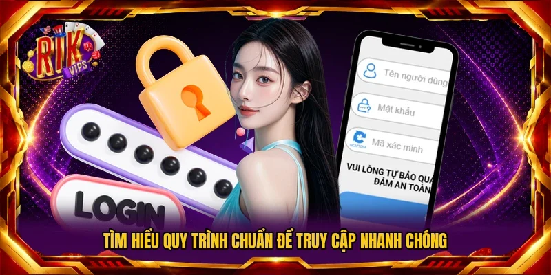 Tìm hiểu quy trình chuẩn để truy cập nhanh chóng