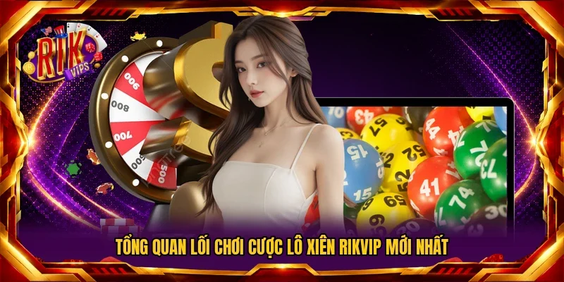 Tổng quan lối chơi cược lô xiên RIKVIP mới nhất