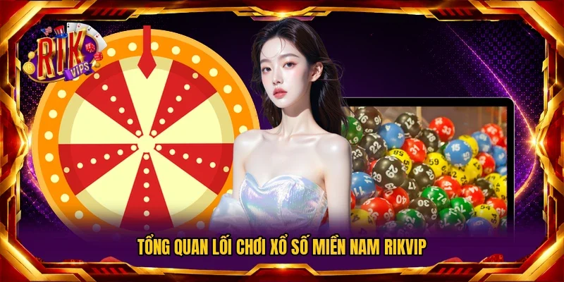 Tổng quan lối chơi xổ số miền Nam RIKVIP