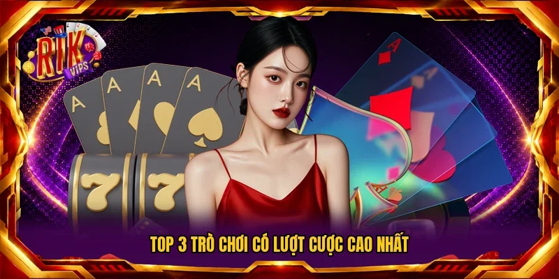 Top 3 trò chơi có lượt cược cao nhất